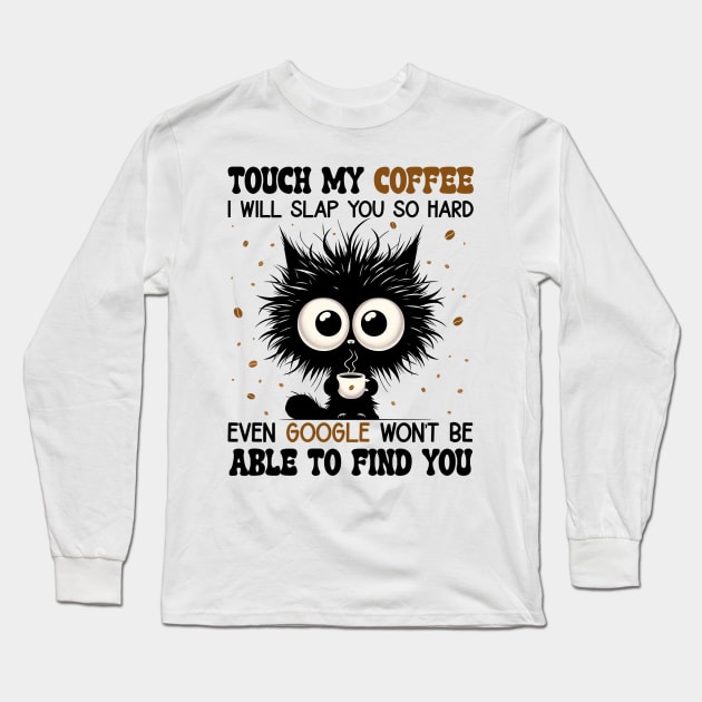 Funny Cat Touch My Coffee I Will Slap You So Hard Long Sleeve T-Shirt by Schoenberger Willard